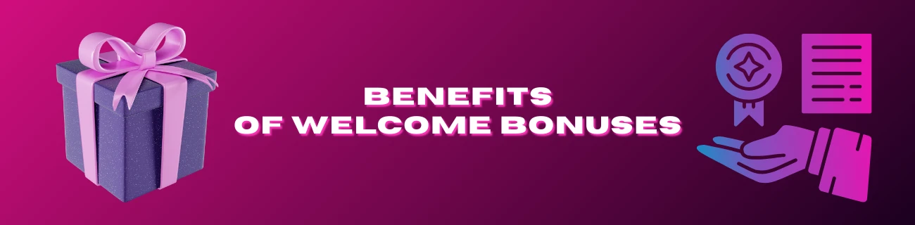 Benefits of Welcome Bonuses